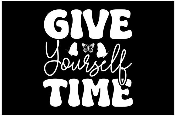 Give Yourself Time SVG Design: Graphics & T-Shirt Designs
